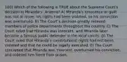 100) Which of the following is TRUE about the Supreme Courtʹs decision in Miranda v. Arizona? A) Mirandaʹs innocence or guilt was not at issue; his rights had been violated, so his conviction was overturned. B) The Courtʹs decision greatly relieved members of police departments throughout the country. C) The Court ruled that Miranda was innocent, and Miranda later became a famous public defender in the local courts. D) The Court ruled that Mirandaʹs constitutional rights had not been violated and that he could be legally executed. E) The Court concluded that Miranda was innocent, overturned his conviction, and ordered him freed from prison.