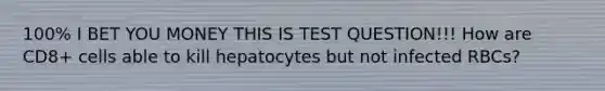 100% I BET YOU MONEY THIS IS TEST QUESTION!!! How are CD8+ cells able to kill hepatocytes but not infected RBCs?