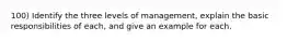 100) Identify the three levels of management, explain the basic responsibilities of each, and give an example for each.