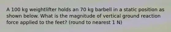 A 100 kg weightlifter holds an 70 kg barbell in a static position as shown below. What is the magnitude of vertical ground reaction force applied to the feet? (round to nearest 1 N)