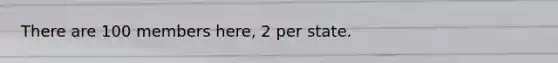 There are 100 members here, 2 per state.