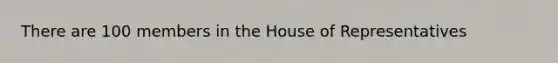 There are 100 members in the House of Representatives