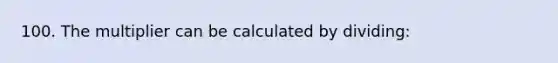 100. The multiplier can be calculated by dividing: