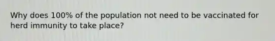 Why does 100% of the population not need to be vaccinated for herd immunity to take place?