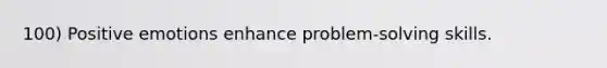 100) Positive emotions enhance problem-solving skills.