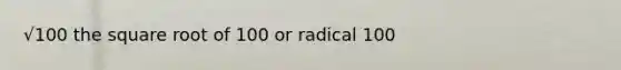 √100 the square root of 100 or radical 100