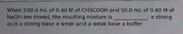 When 100.0 mL of 0.40 M of CH3COOH and 50.0 mL of 0.40 M of NaOH are mixed, the resulting mixture is _____________. a strong acid a strong base a weak acid a weak base a buffer