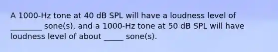 A 1000-Hz tone at 40 dB SPL will have a loudness level of ________ sone(s), and a 1000-Hz tone at 50 dB SPL will have loudness level of about _____ sone(s).