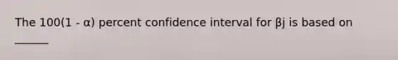 The 100(1 - α) percent confidence interval for βj is based on ______