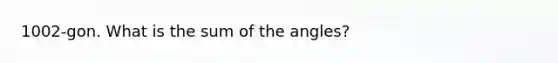 1002-gon. What is the sum of the angles?