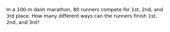 In a 100-m dash marathon, 80 runners compete for 1st, 2nd, and 3rd place. How many different ways can the runners finish 1st, 2nd, and 3rd?