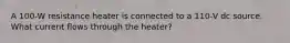 A 100-W resistance heater is connected to a 110-V dc source. What current flows through the heater?