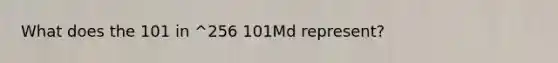 What does the 101 in ^256 101Md represent?