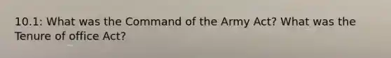 10.1: What was the Command of the Army Act? What was the Tenure of office Act?