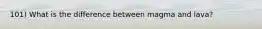101) What is the difference between magma and lava?