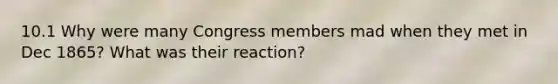 10.1 Why were many Congress members mad when they met in Dec 1865? What was their reaction?