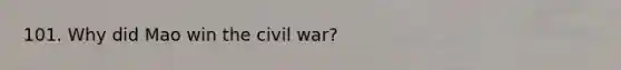 101. Why did Mao win the civil war?