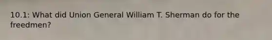 10.1: What did Union General William T. Sherman do for the freedmen?