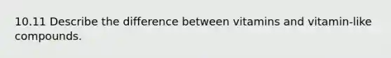 10.11 Describe the difference between vitamins and vitamin-like compounds.