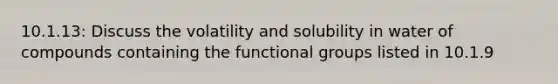 10.1.13: Discuss the volatility and solubility in water of compounds containing the functional groups listed in 10.1.9