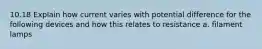 10.18 Explain how current varies with potential difference for the following devices and how this relates to resistance a. filament lamps