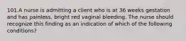 101.A nurse is admitting a client who is at 36 weeks gestation and has painless, bright red vaginal bleeding. The nurse should recognize this finding as an indication of which of the following conditions?