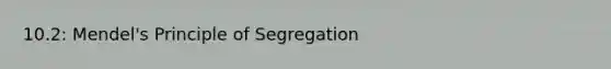 10.2: Mendel's Principle of Segregation