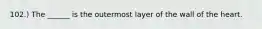 102.) The ______ is the outermost layer of the wall of the heart.
