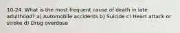 10-24. What is the most frequent cause of death in late adulthood? a) Automobile accidents b) Suicide c) Heart attack or stroke d) Drug overdose