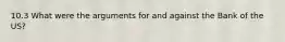 10.3 What were the arguments for and against the Bank of the US?