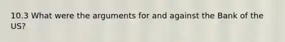 10.3 What were the arguments for and against the Bank of the US?
