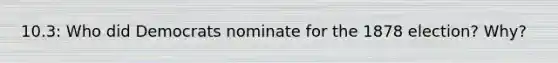 10.3: Who did Democrats nominate for the 1878 election? Why?