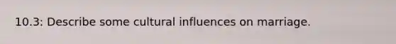 10.3: Describe some cultural influences on marriage.