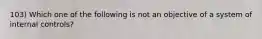 103) Which one of the following is not an objective of a system of internal controls?