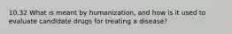 10.32 What is meant by humanization, and how is it used to evaluate candidate drugs for treating a disease?