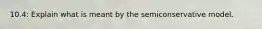 10.4: Explain what is meant by the semiconservative model.