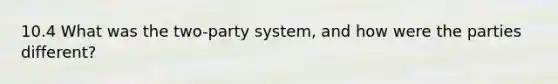 10.4 What was the two-party system, and how were the parties different?