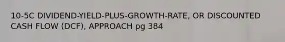 10-5C DIVIDEND-YIELD-PLUS-GROWTH-RATE, OR DISCOUNTED CASH FLOW (DCF), APPROACH pg 384