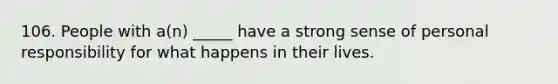 106. People with a(n) _____ have a strong sense of personal responsibility for what happens in their lives.