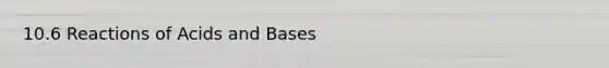 10.6 Reactions of Acids and Bases