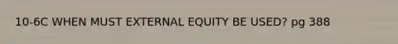 10-6C WHEN MUST EXTERNAL EQUITY BE USED? pg 388