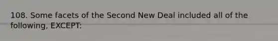 108. Some facets of the Second New Deal included all of the following, EXCEPT: