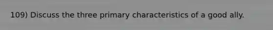 109) Discuss the three primary characteristics of a good ally.