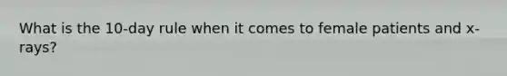 What is the 10-day rule when it comes to female patients and x-rays?