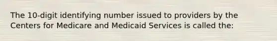 The 10-digit identifying number issued to providers by the Centers for Medicare and Medicaid Services is called the: