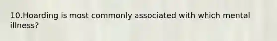 10.Hoarding is most commonly associated with which mental illness?