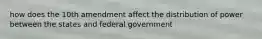 how does the 10th amendment affect the distribution of power between the states and federal government