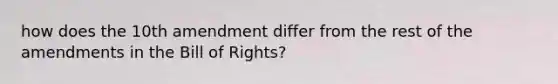 how does the 10th amendment differ from the rest of the amendments in the Bill of Rights?