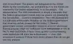 10th Amendment: The powers not delegated to the United States by the Constitution, nor prohibited by it to the States are reserved to the States respectively, or to the people. - Old interpretation: The 10th Amendment is simply a reminder that the Federal government cannot exercise powers not granted by the Constitution. - Current interpretation: The 10th Amendment is a judicially-enforceable limitation on the Federal government that reserves certain powers for the states. ○ Federal government cannot commandeer states to enact or administer federal program ONLY GO THROUGH 10TH AMENDMENT IF ITS IN FACTS AND QUESTION: If facts come up with commandeering state legislature OR state law enforcement --> then 10th amendment analysis if those facts aren't present then do not get into this analysis