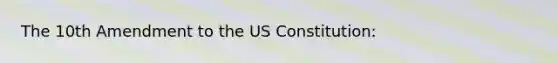 The 10th Amendment to the US Constitution: